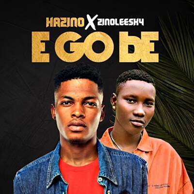 Hazino Ft Zinoleesky – E Go Be