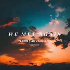 Veroni Ft Aisuka We Cthe – We Met Again