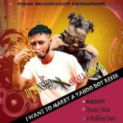 DJ Tansho X Small Badoo – I Want To Marry A Yahoo Boy