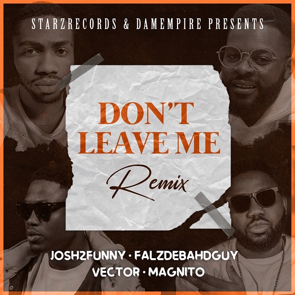 Josh2funny ft Falz, Vector & Magnito – Don’t Leave Me (Remix)