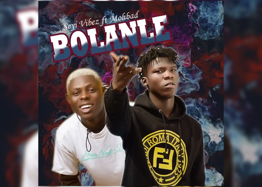 Seyi Vibez Ft. Mohbad – BOLANLE