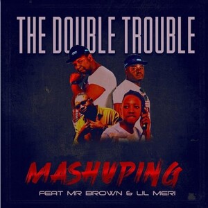 The Double Trouble – Mashuping Ft Mr Brown Lil Meri Original