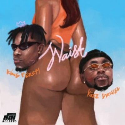 King Perryy ft. Kizz Daniel – Waist