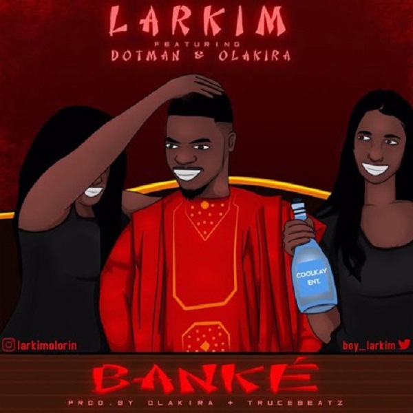 Larkim Ft. Olakira & Dotman – Banke