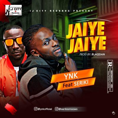 YNK Ft. Seriki – Jaiye Jaiye