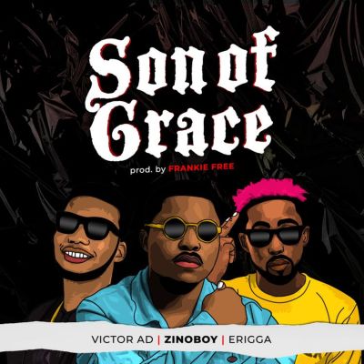 Zinoboy Ft. Erigga & Victor AD – Son Of Grace