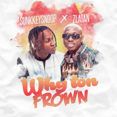 Sunkkeysnoop Ft. Zlatan – Why Ton Frown (Remix)