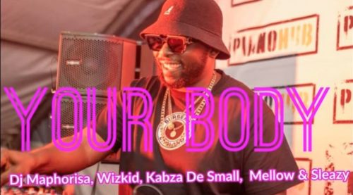 DJ Maphorisa Your Body Feat Wizkid Kabza De Small Mellow Sleazy 1