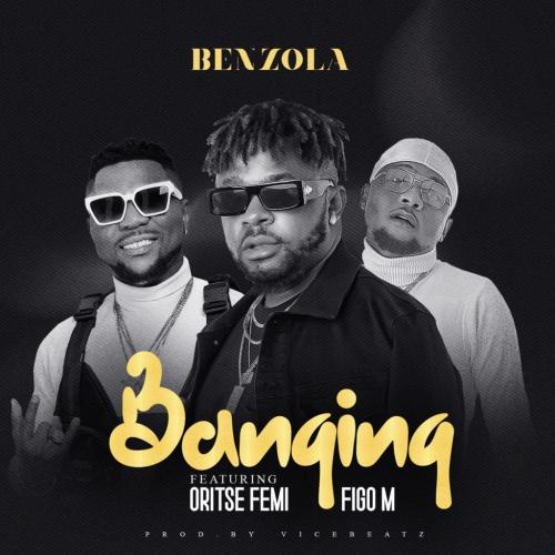 Benzola Banging Ft Oritse Femi Figo M 1