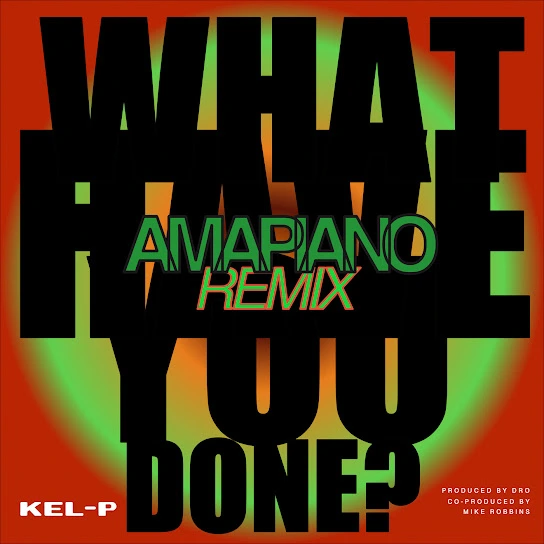 Kel-P – What Have You
Done? (Amapiano Remix)